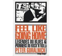FEEL LIKE GOING HOME: LEGENDES DU BLUES & PIONNIERS DU ROCK N ROLL (RIVAGES): Légendes du Blues & pionniers du Rock n roll