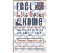 Feel Like Going Home: Portraits in Blues and Rock 'n' Roll