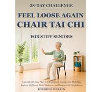 Feel Loose Again With Chair Tai Chi For Stiff Seniors: A Gentle 28-Day Plan for Beginners to Improve Mobility, Reduce Stiffness, Build Balance, and Move with Confidence