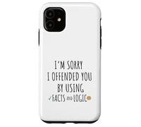 Feel Sorry To Have Offended You By Using Facts And Logic Case for iPhone 11