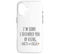 Feel Sorry To Have Offended You By Using Facts And Logic Case for iPhone 16