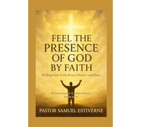 Feel the Presence of God by Faith: Walking Daily in His Power, Presence, and Peace (I Am Chosen by God and Driven by Faith)