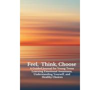 FEEL, THINK, CHOOSE: A Guided Journal for Young Teens Learning Emotional Awareness, Understanding Yourself, and Healthy Choices