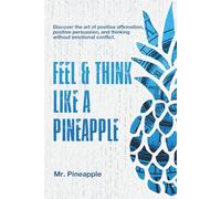 Feel & Think like a pineapple (by The Pineapple Theory): With a pineapple, discover the art of positive persuasion and thinking without conflict, like if it’s always pineapple season.