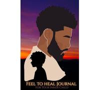 Feel to Heal Journal for Your Inner Child: Overcome Difficult Childhood Memories and Emotions by Embracing the Powerful Little Person Inside of You