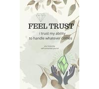 FEEL TRUST I Trust My Ability To Handle Whatever Comes: your everyday self-connection journal 111 smooth, unlined pages