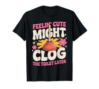 Feelin Cute Might Clog The Toilet Later Funny Plumber Retro T-Shirt
