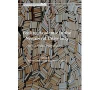 Feeling Academic in the Neoliberal University: Feminist Flights, Fights and Failures (Palgrave Studies in Gender and Education)