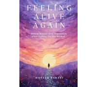 Feeling Alive Again: How to Recover from Depression When Nothing Else Has Worked