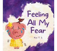 Feeling All My Fear: Helping Kids Overcome Fear (Feeling All My Feelings)