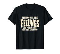 Feeling All The Feelings Funny Emotional Support Ironic T-Shirt