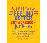 Feeling Better: CBT Workbook for Teens : Essential Skills and Activities to Help You Manage Moods, Boost Self-Esteem, and Conquer Anxiety
