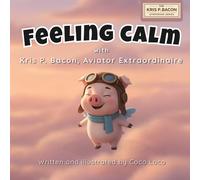 Feeling Calm: A Social Emotional Learning Story About Calmness, Mindfulness, and Big Feelings (Kris P. Bacon Adventures) for kids age 4 - 9 (The Kris P. Bacon Storybook Series)