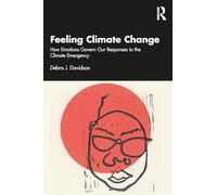 Feeling Climate Change: How Emotions Govern Our Responses to the Climate Emergency