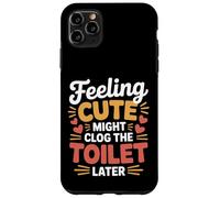 Feeling Cute Might Clog The Toilet Later Chaotic Jokes |- Case for iPhone 11 Pro Max