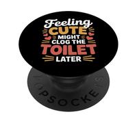 Feeling Cute Might Clog The Toilet Later Chaotic Jokes |- PopSockets Adhesive PopGrip