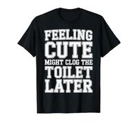 Feeling Cute Might Clog The Toilet Later Chaotic Jokes |- Value Graphic T-Shirt, Men, Black, S