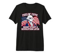Feeling Cute Might Start a Revolution Later Premium T-Shirt