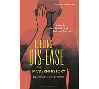 Feeling Dis-ease in Modern History: Experiencing Medicine and Illness (History of Emotions)