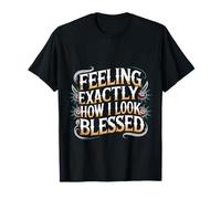 Feeling Exactly How I Look Blessed Inspirational |- T-Shirt