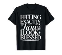 Feeling Exactly How I Look Blessed Inspirational T-Shirt