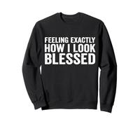 Feeling Exactly How I Look Blessed Sweatshirt