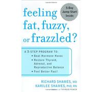 Feeling Fat, Fuzzy, Or Frazzled?: A 3-Step Program To: Beat Hormone Havoc, Restore Thyroid, Adrenal, and Reproductive Balance, Feel Better Fast