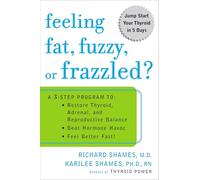 Feeling Fat, Fuzzy, or Frazzled? – 3-Step Program to Restore Thyroid, Adrenal & Reproductive Balance