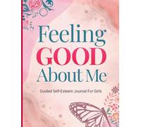 Feeling Good About Me: Guided Journal For Girls: Activity Book For Girls To Help Develop Confidence And Self-Esteem