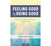 Feeling Good by Doing Good: A Guide to Authentic Self-Esteem and Well-Being