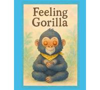 Feeling Gorilla: A Picture Book Journey Through Emotions & Mindfulness for Ages 3+