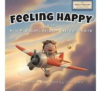 Feeling Happy with Kris P. Bacon, Aviator Extraordinaire: A Gentle Social-Emotional Learning Story About Happiness and Feelings for Children Ages 4-9 (The Kris P. Bacon Storybook Series)