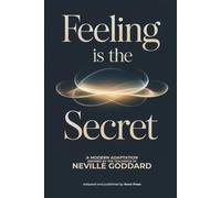 Feeling is The Secret: A Modern Adaptation Inspired by The Teachings of Neville Goddard