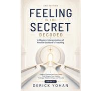 Feeling Is the Secret: Decoded A Modern Interpretation of Neville Goddard’s Teaching: Book 2: How to Choose the Inner State That Shapes Your Habits, ... and Results (Feeling Secret Series)
