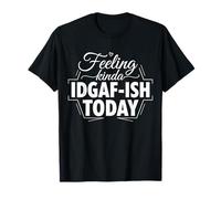 Feeling Kinda IDGAF Ish Today Funny Sarcastic Attitude Humor T-Shirt