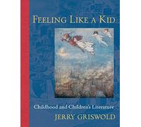 Feeling Like a Kid: Childhood and Children's Literature