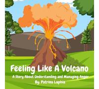 FEELING LIKE A VOLCANO: A Story About Understanding and Managing Anger