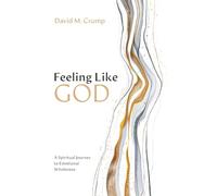 Feeling Like God: A Spiritual Journey to Emotional Wholeness