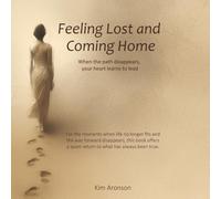 Feeling Lost and Coming Home: When the path disappears, your heart learns to lead (Twelve Steps to Everyday Awakening)