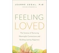 Feeling Loved: The Science of Nurturing Meaningful Connections and Building Lasting Happiness