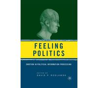 Feeling Politics : Emotion in Political Information Processing