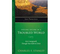 Feeling Secure in a Troubled World: Live Courageously Through Your Faith in Christ (Life Principles Study Series)