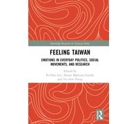 Feeling Taiwan: Emotions in Everyday Politics, Social Movements, and Research (Routledge Research on Taiwan Series)