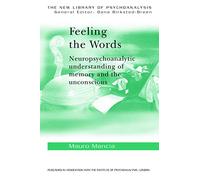 Feeling the Words: Neuropsychoanalytic Understanding of Memory and the Unconscious (The New Library of Psychoanalysis)
