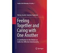 Feeling Together and Caring with One Another: A Contribution to the Debate on Collective Affective Intentionality: 7 (Studies in the Philosophy of Sociality, 7)