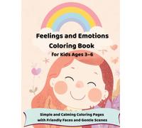 Feelings and Emotions Coloring Book for Kids Ages 3-6: Simple and Calming Coloring Pages with Friendly Faces and Gentle Scenes (Calm & Happy Coloring Series for Kids)