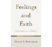Feelings and Faith: Cultivating Godly Emotions in the Christian Life
