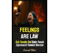 Feelings Are Law: Only Females Feel Under Female Supremacist Feminist Marxism: 179 (redpilled revolutionary civil rights for men (satire))
