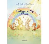Feelings in My Friend: Feelings & Emotions Collection (Little Seeds of Mindfulness: Early Years (Ages 2-6))