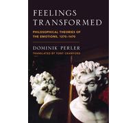 Feelings Transformed: Philosophical Theories of the Emotions, 1270-1670 (Emotions of the Past)